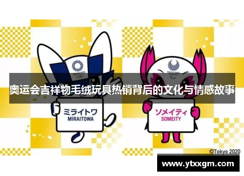 奥运会吉祥物毛绒玩具热销背后的文化与情感故事 奥运会吉祥物毛绒玩具热销背后的文化与情感故事
