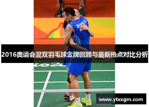 2016奥运会混双羽毛球金牌回顾与最新热点对比分析
